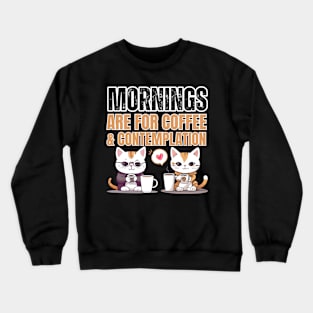 Mornings are for coffee and contemplation Crewneck Sweatshirt